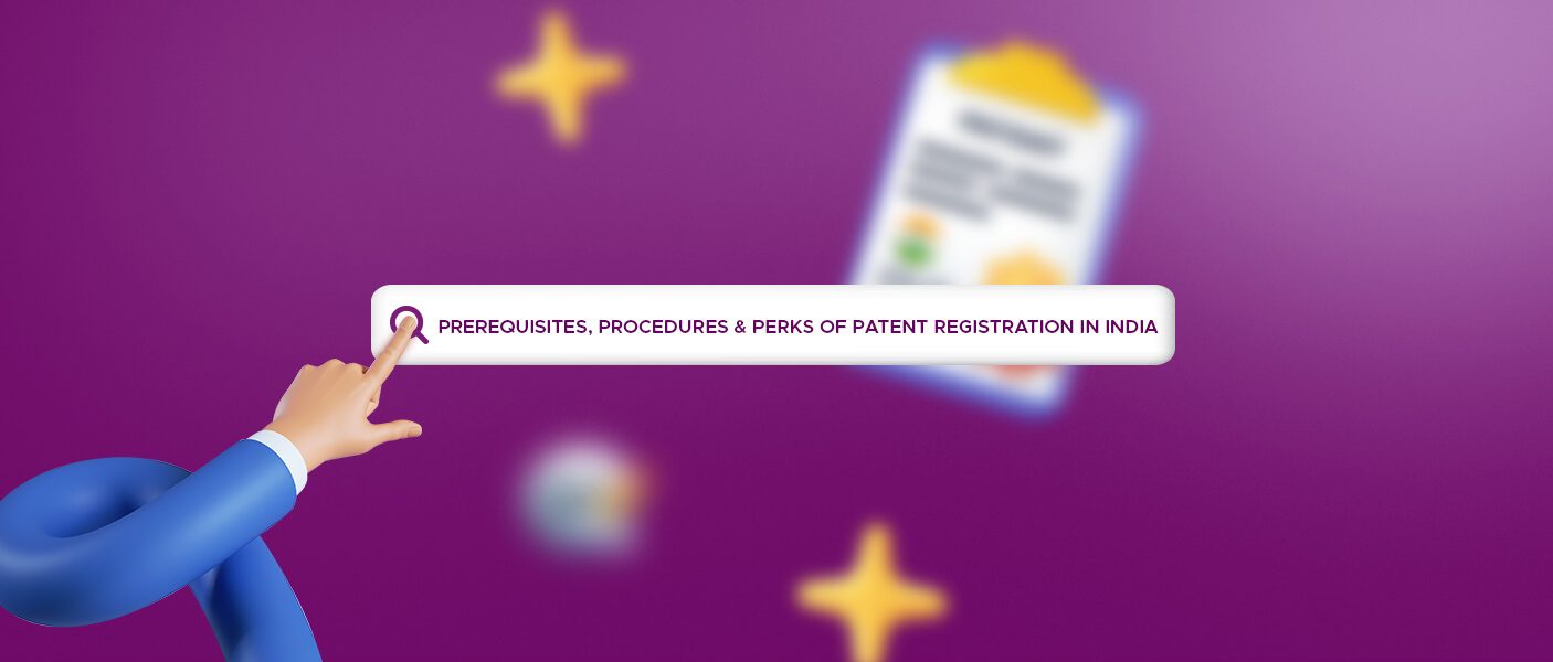 Prerequisites, Procedure & Perks of Patent Registration in India