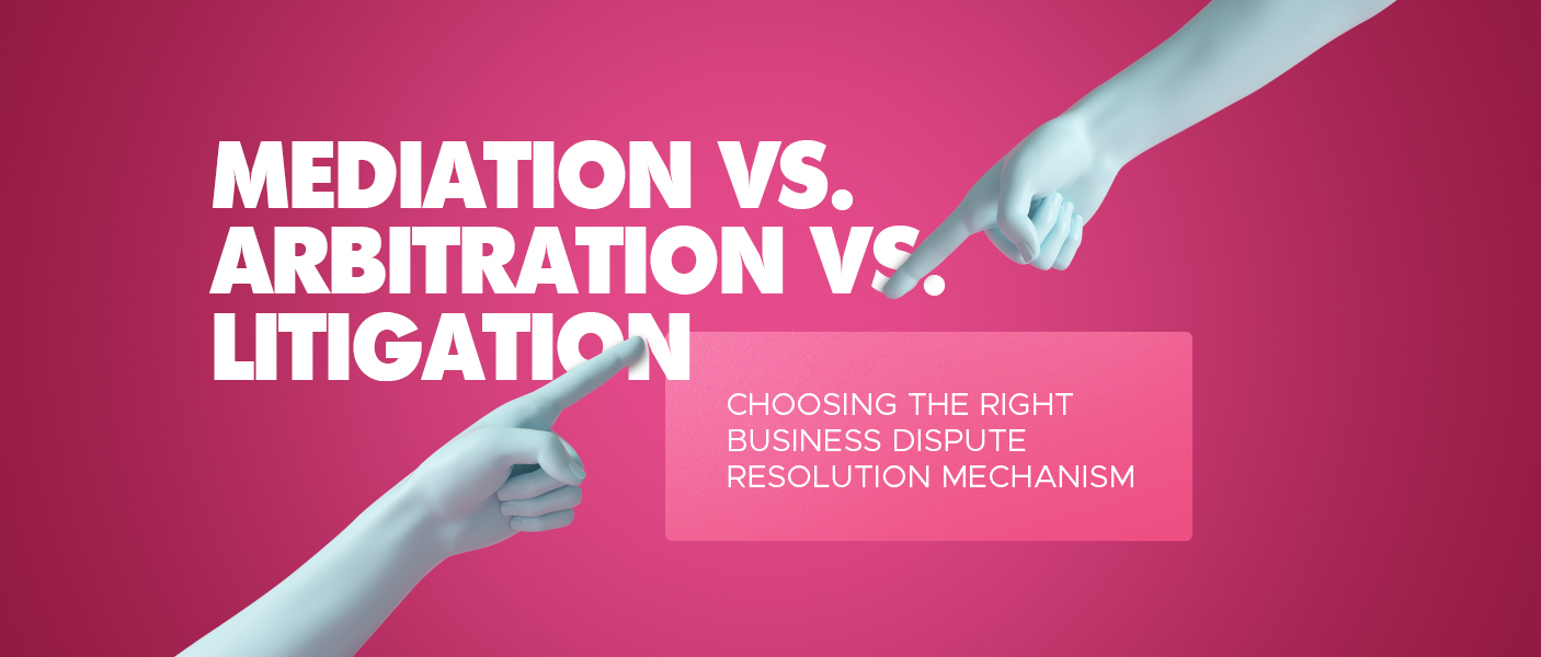 Mediation vs. Arbitration vs. Litigation – Business Dispute Resolution Mechanisms In India