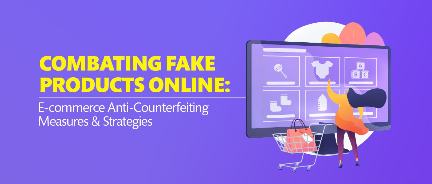 Combating Fake Products Online: E-commerce Anti-Counterfeiting Measures & Strategies