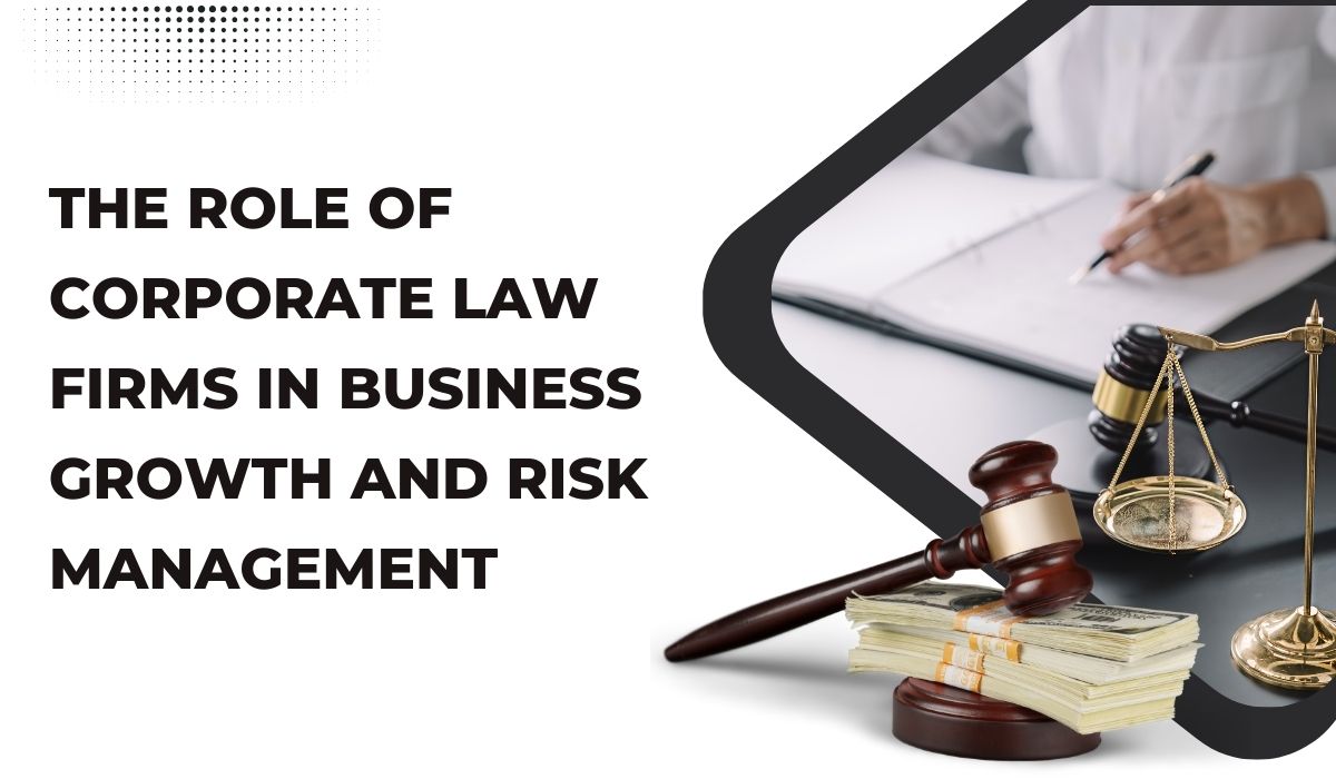 The Role of Corporate Law Firms in Business Growth and Risk Management