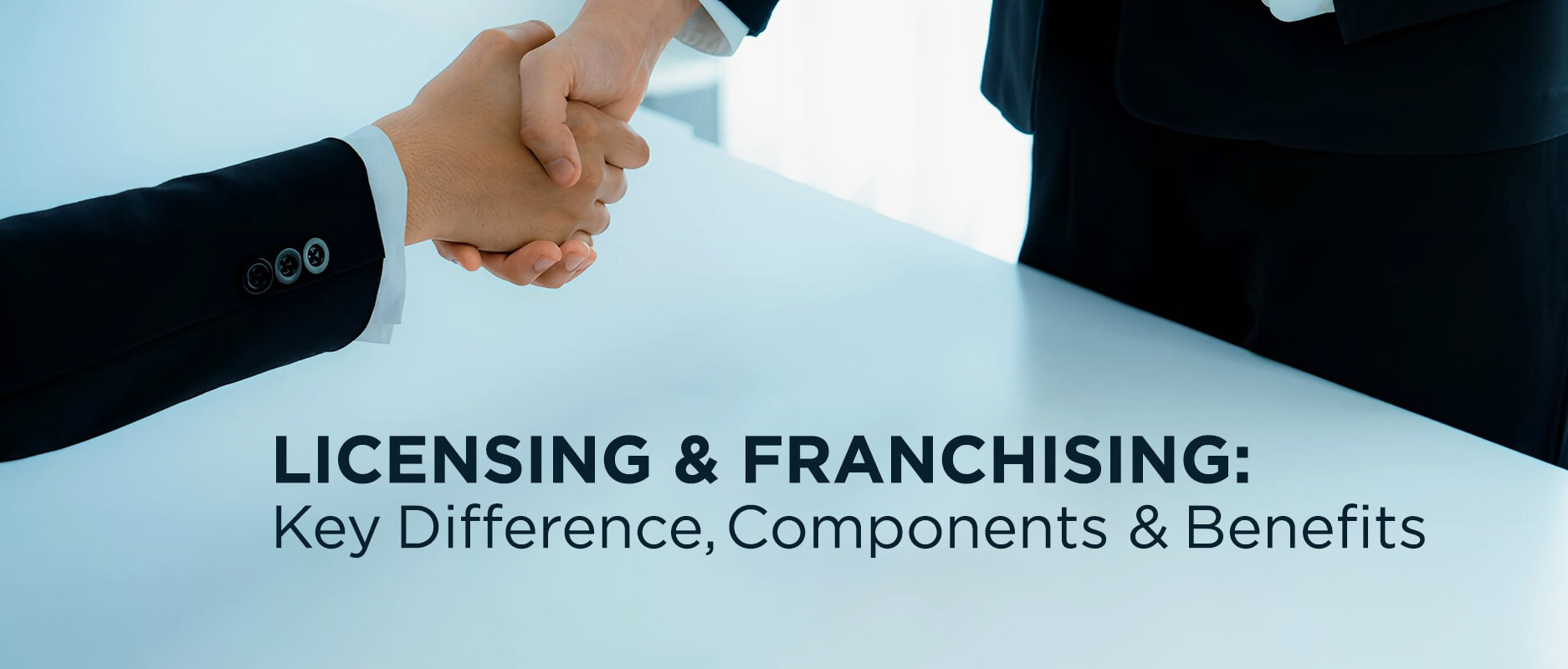 Licensing and Franchising: Key Difference, Components & Benefits